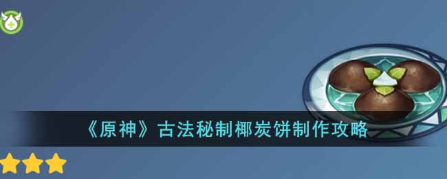 《原神》古法秘制椰炭饼制作攻略-原神古法秘制椰炭饼怎么做