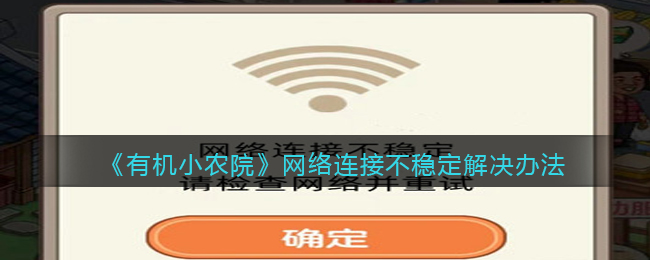 《有机小农院》网络连接不稳定解决办法-有机小农院网络连接不稳定怎么办