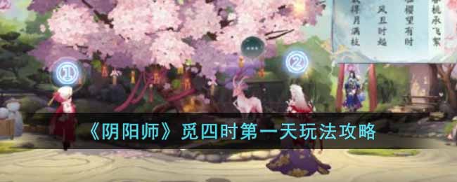 《阴阳师》觅四时第一天玩法攻略-阴阳师觅四时第一天怎么玩