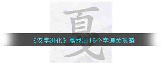 《汉字进化》戛找出16个字通关攻略-汉字进化戛找出16个字怎么过