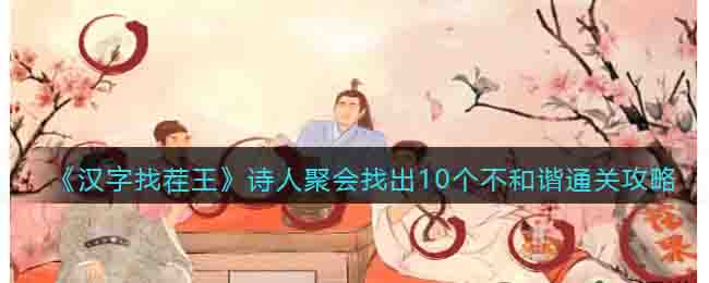 《汉字找茬王》诗人聚会找出10个不和谐通关攻略-汉字找茬王诗人聚会找出10个不和谐怎么过关