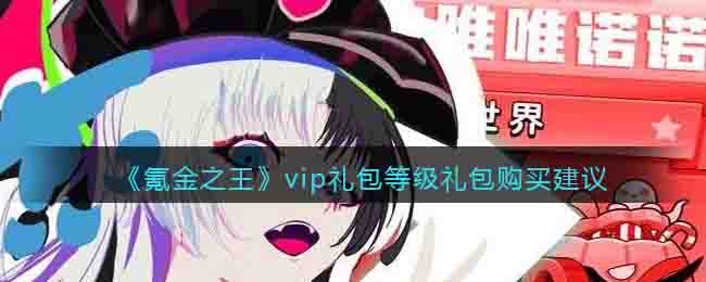 《氪金之王》vip礼包等级礼包购买建议-氪金之王vip礼包等级礼包需要买么