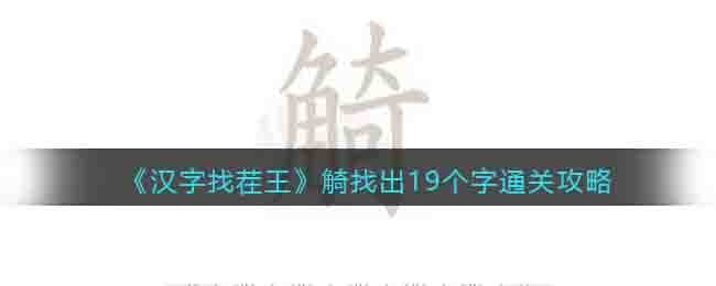 《汉字找茬王》觭找出19个字通关攻略-汉字找茬王觭找出19个字怎么过关