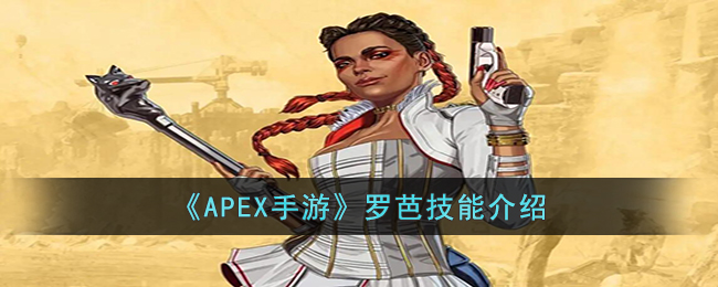 《APEX手游》罗芭技能介绍-APEX手游罗芭的技能是什么