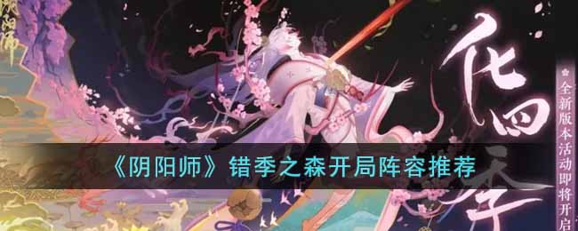 《阴阳师》错季之森开局阵容推荐-阴阳师错季之森开局用什么阵容