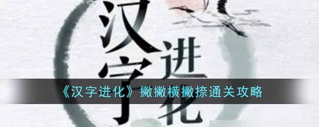 《汉字进化》撇撇横撇捺通关攻略-汉字进化撇撇横撇捺是什么字