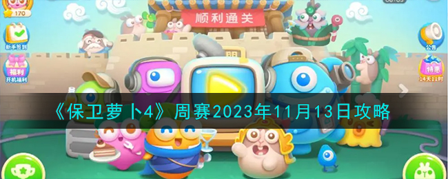 《保卫萝卜4》周赛2023年11月13日攻略-保卫萝卜4周赛11.13怎么过