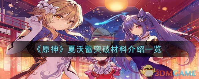 《原神》夏沃蕾突破材料介绍一览-原神夏沃蕾突破材料有哪些