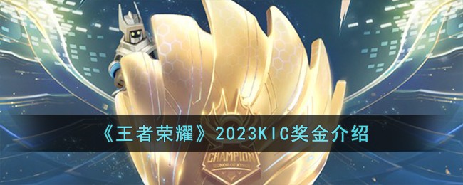 《王者荣耀》2023KIC奖金介绍-王者荣耀2023KIC奖金是多少