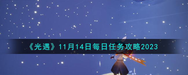 《光遇》11月14日每日任务攻略2023-光遇11.14每日任务怎么做