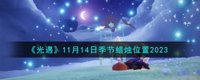 《光遇》11月14日季节蜡烛位置2023-光遇11.14季节蜡烛在哪