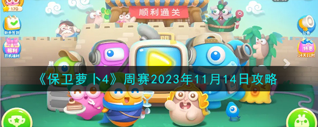 《保卫萝卜4》周赛2023年11月14日攻略-保卫萝卜4周赛11.14怎么过