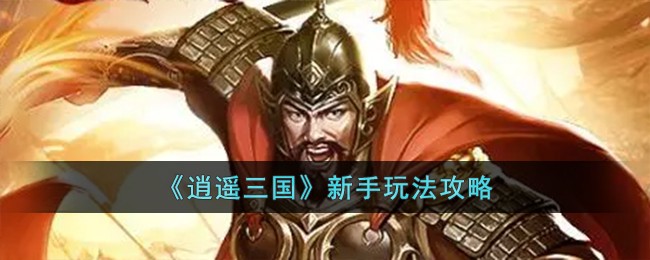 《逍遥三国》新手玩法攻略-逍遥三国新手怎么玩