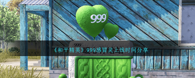 《和平精英》999感冒灵上线时间分享-和平精英999感冒灵活动什么时候上线