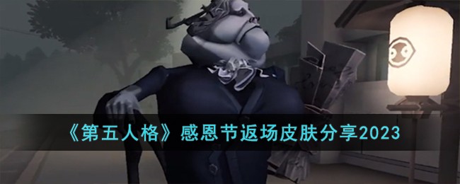 《第五人格》感恩节返场皮肤分享2023-第五人格感恩节返场皮肤有哪些