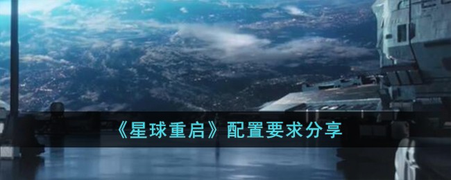 《星球重启》配置要求分享-星球重启配置要求是什么