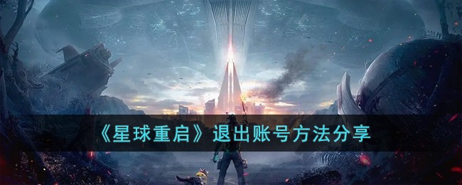 《星球重启》退出账号方法分享-星球重启怎么退出账号