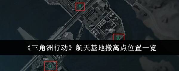 航天基地撤离点位置分享：三角洲行动航天基地撤离点在哪[多图]