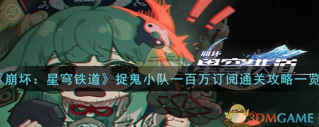 《崩坏：星穹铁道》捉鬼小队一百万订阅通关攻略一览-崩坏星穹铁道捉鬼小队一百万订阅怎么过