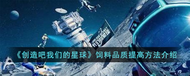 《创造吧我们的星球》饲料品质提高方法介绍-创造吧我们的星球饲料品质怎么提高