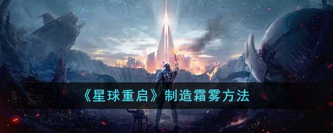 《星球重启》制造霜雾方法-星球重启怎么制造霜雾