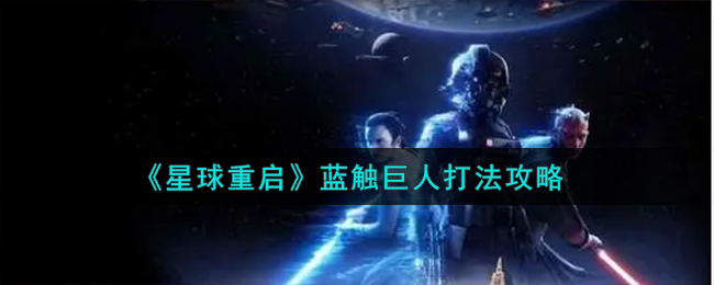 《星球重启》蓝触巨人打法攻略-星球重启蓝触巨人怎么打