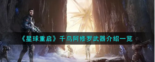 《星球重启》千鸟阿修罗武器介绍一览-星球重启千鸟阿修罗武器怎么样