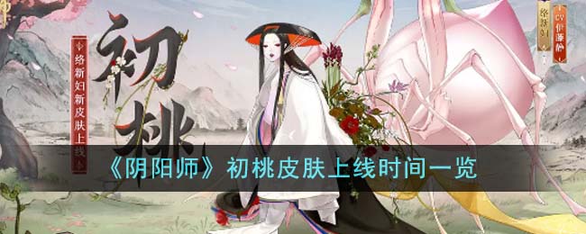 《阴阳师》初桃皮肤上线时间一览-阴阳师初桃皮肤什么时候上线