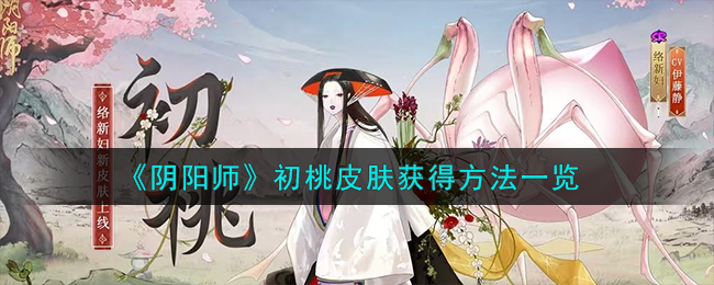 《阴阳师》初桃皮肤获得方法一览-阴阳师初桃皮肤怎么获得