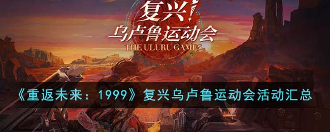 《重返未来：1999》复兴乌卢鲁运动会活动汇总-重返未来1999复兴乌卢鲁运动会活动有哪些