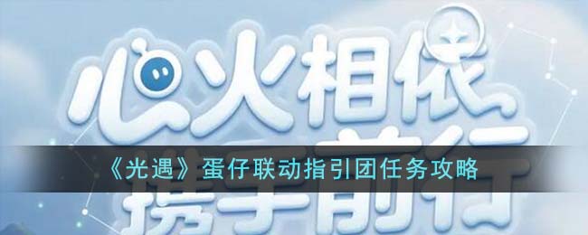 《光遇》蛋仔联动指引团任务攻略-光遇蛋仔联动指引团任务怎么完成