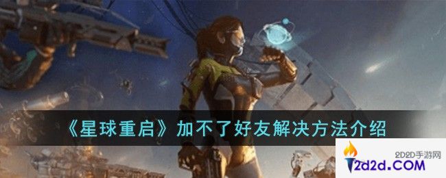 星球重启加不了好友怎么办