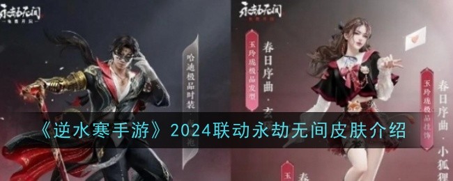 《逆水寒手游》2024联动永劫无间皮肤介绍，全面了解新皮肤特色