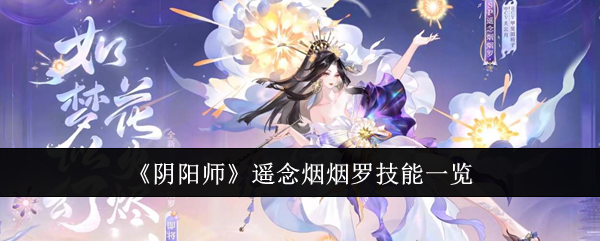 《阴阳师》遥念烟烟罗技能详细解析：烟烟罗的技能与使用技巧