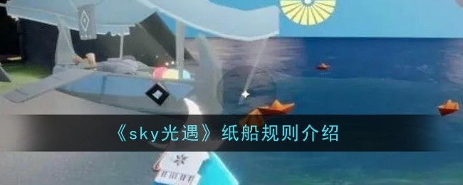 《sky光遇》纸船规则介绍：纸船玩法规则与技巧