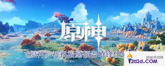 原神祈祝福愿倾告嵴锋任务怎么做