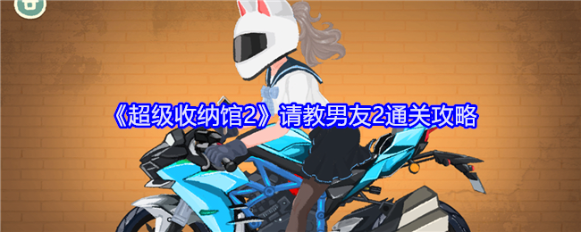 《超级收纳馆2》请教男友2通关攻略：男友2关卡攻略与通关方法