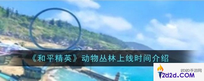 和平精英动物丛林上线时间是什么时候