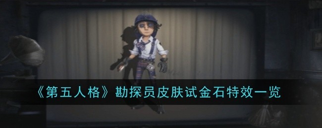 《第五人格》勘探员皮肤试金石特效一览：勘探员试金石皮肤的特效展示