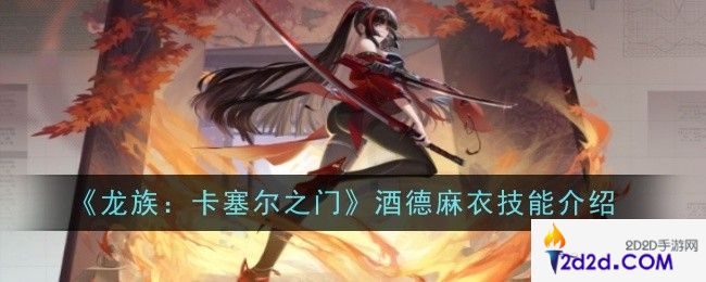 龙族卡塞尔之门酒德麻衣技能是什么